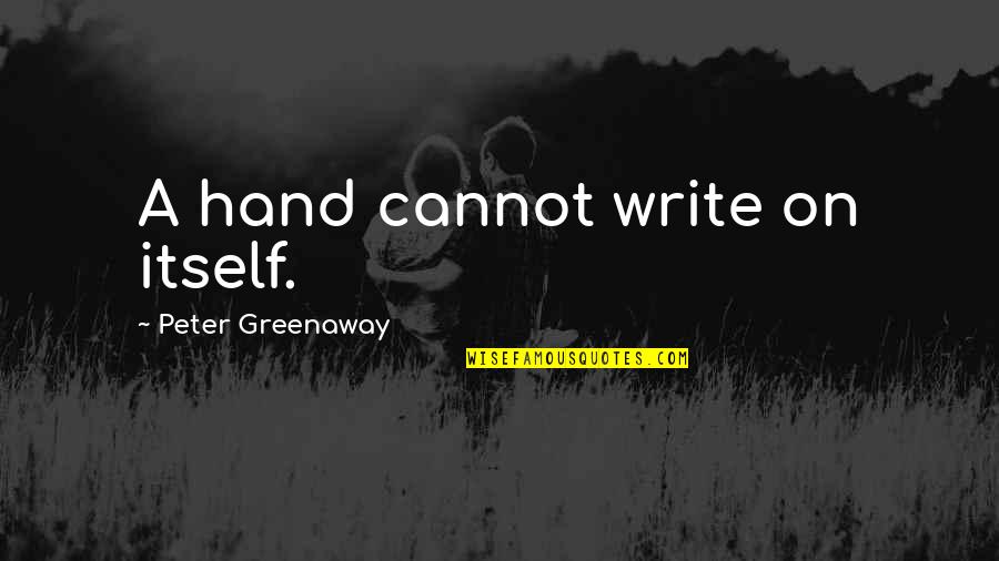 Reflecting On The Year Quotes By Peter Greenaway: A hand cannot write on itself.