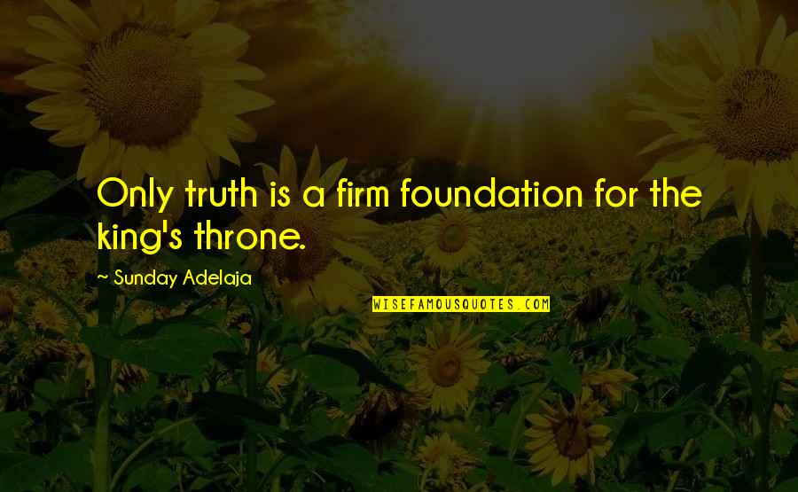 Reflecting On The Year Quotes By Sunday Adelaja: Only truth is a firm foundation for the