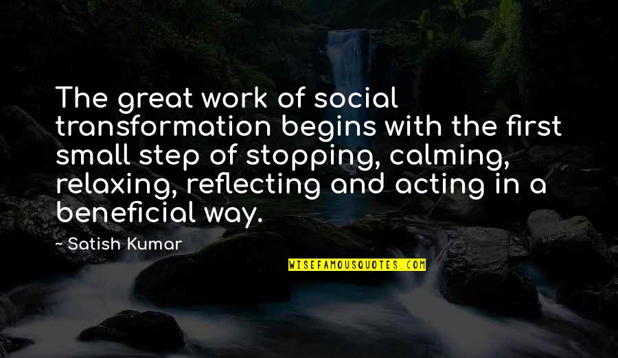 Reflecting On Your Work Quotes By Satish Kumar: The great work of social transformation begins with