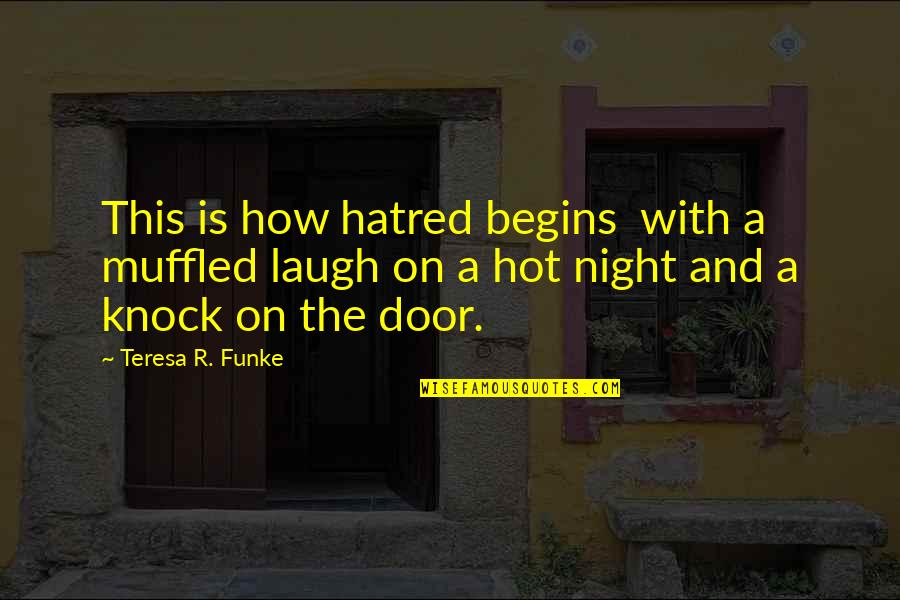 Reflection And Teaching Quotes By Teresa R. Funke: This is how hatred begins with a muffled