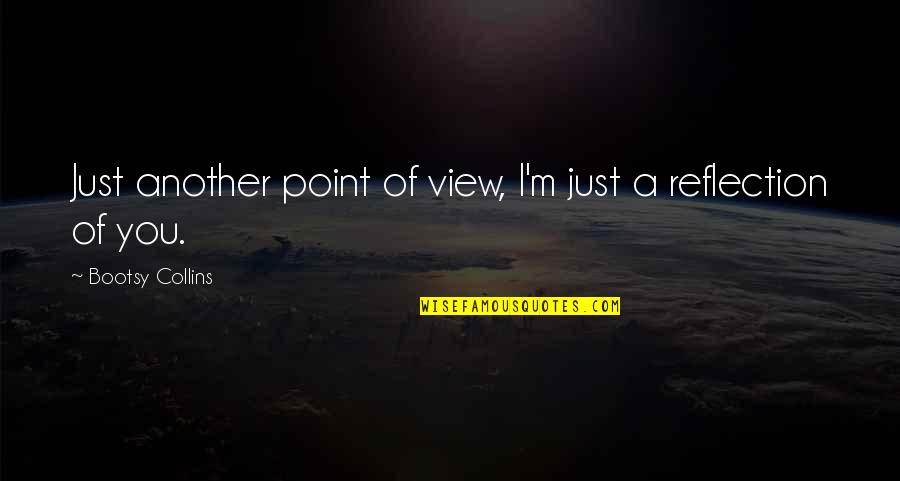 Reflection Art Quotes By Bootsy Collins: Just another point of view, I'm just a
