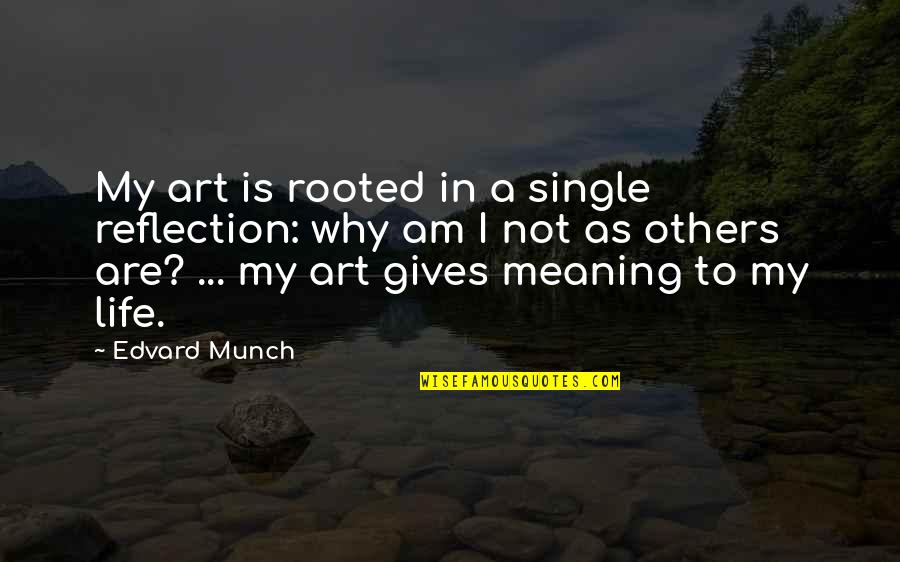 Reflection Art Quotes By Edvard Munch: My art is rooted in a single reflection: