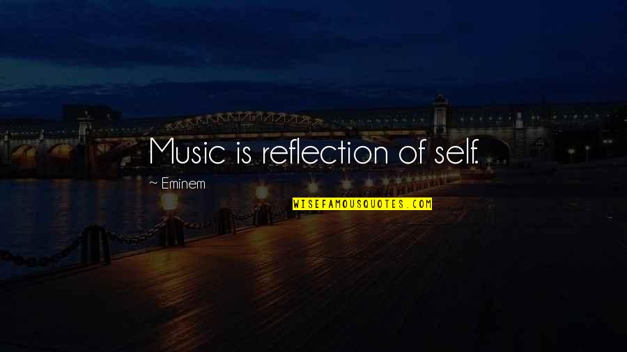 Reflection Art Quotes By Eminem: Music is reflection of self.