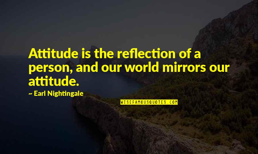 Reflection Attitude Quotes By Earl Nightingale: Attitude is the reflection of a person, and