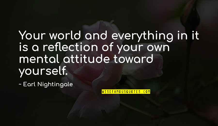 Reflection Attitude Quotes By Earl Nightingale: Your world and everything in it is a