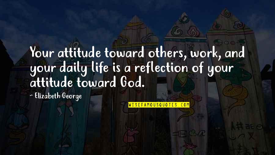 Reflection Attitude Quotes By Elizabeth George: Your attitude toward others, work, and your daily