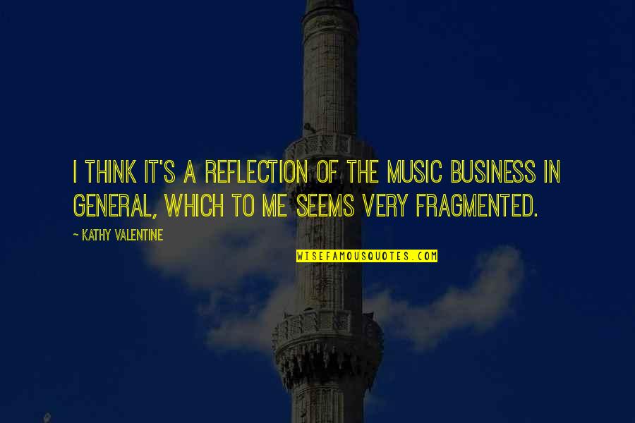 Reflection Business Quotes By Kathy Valentine: I think it's a reflection of the music Reflection Business Quotes By Kathy Valentine: I think it's a reflection of the music