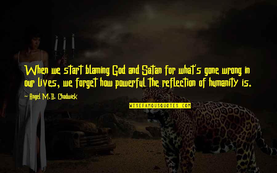 Reflection God Quotes By Angel M.B. Chadwick: When we start blaming God and Satan for