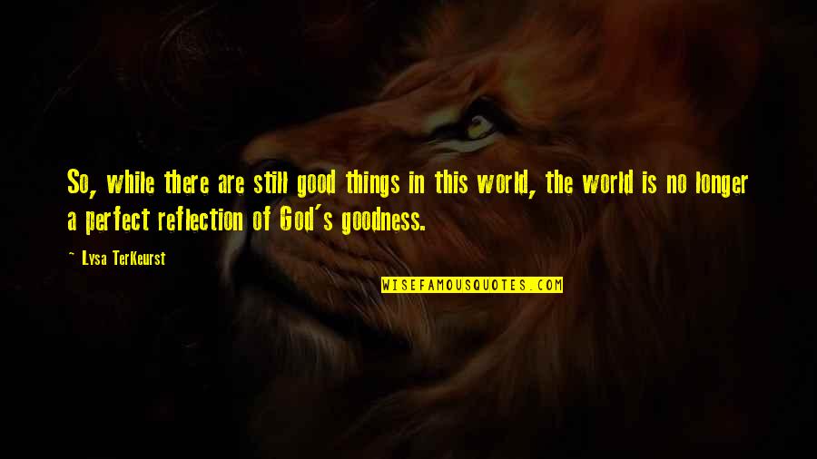 Reflection God Quotes By Lysa TerKeurst: So, while there are still good things in