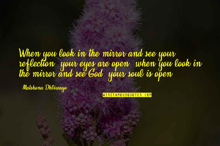 Reflection God Quotes By Matshona Dhliwayo: When you look in the mirror and see
