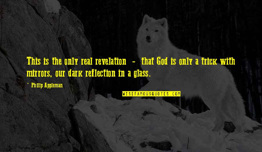 Reflection God Quotes By Philip Appleman: This is the only real revelation - that
