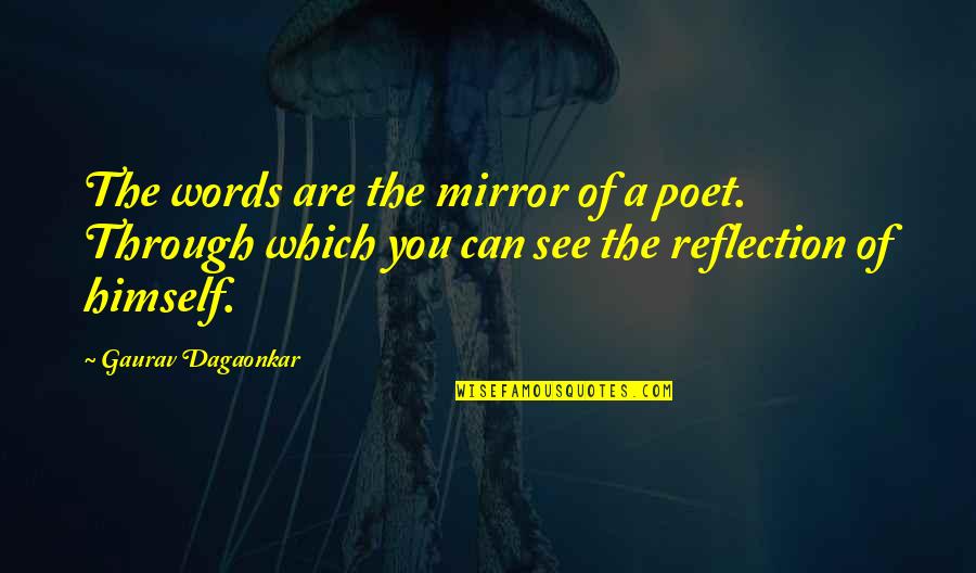 Reflection In A Mirror Quotes By Gaurav Dagaonkar: The words are the mirror of a poet.