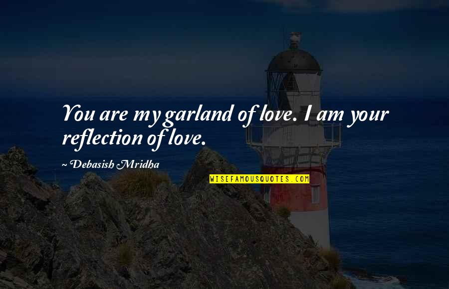 Reflection In Education Quotes By Debasish Mridha: You are my garland of love. I am