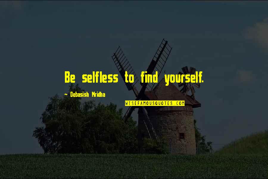 Reflection In Glass Quotes By Debasish Mridha: Be selfless to find yourself.