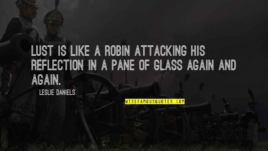 Reflection In Glass Quotes By Leslie Daniels: Lust is like a robin attacking his reflection