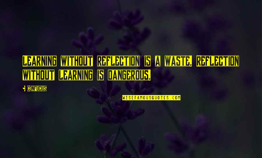 Reflection In Learning Quotes By Confucius: Learning without reflection is a waste. Reflection without