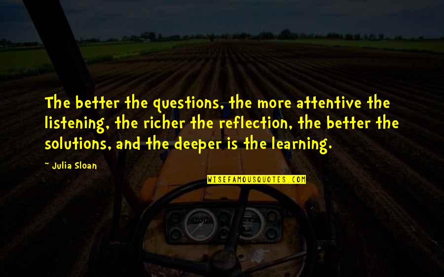 Reflection In Learning Quotes By Julia Sloan: The better the questions, the more attentive the