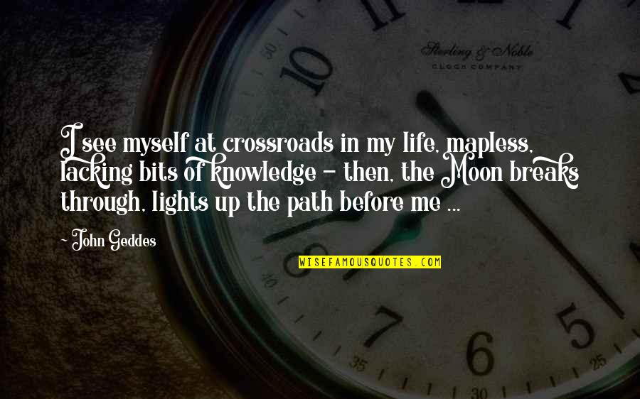 Reflection In Life Quotes By John Geddes: I see myself at crossroads in my life,