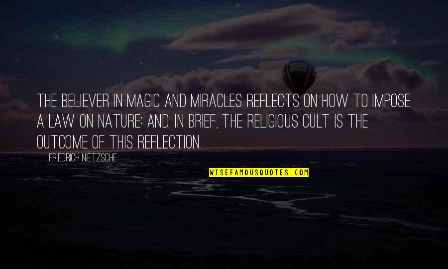 Reflection In Nature Quotes By Friedrich Nietzsche: The believer in magic and miracles reflects on