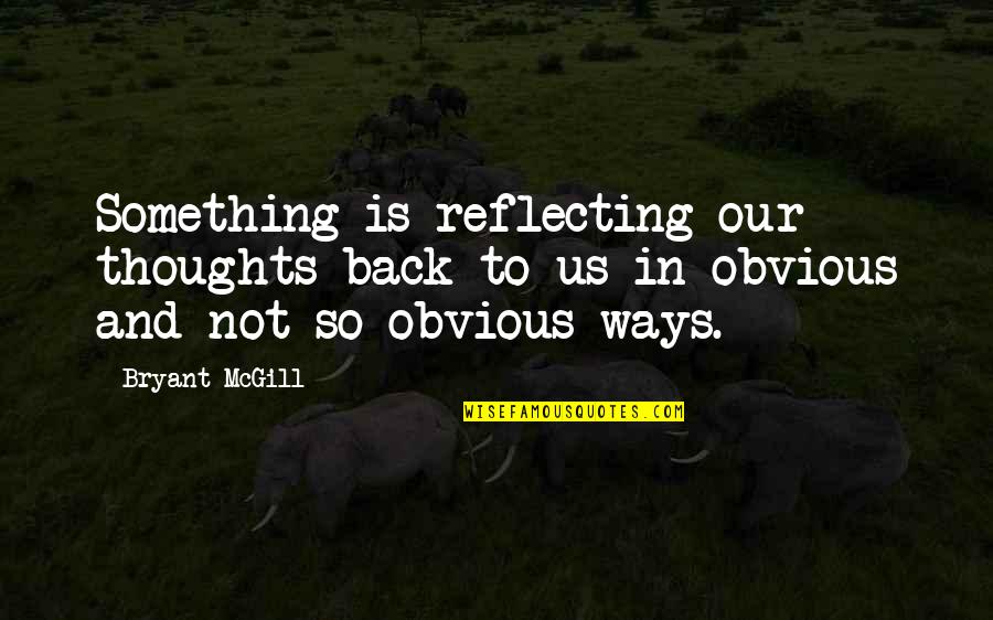Reflection In Teaching Quotes By Bryant McGill: Something is reflecting our thoughts back to us