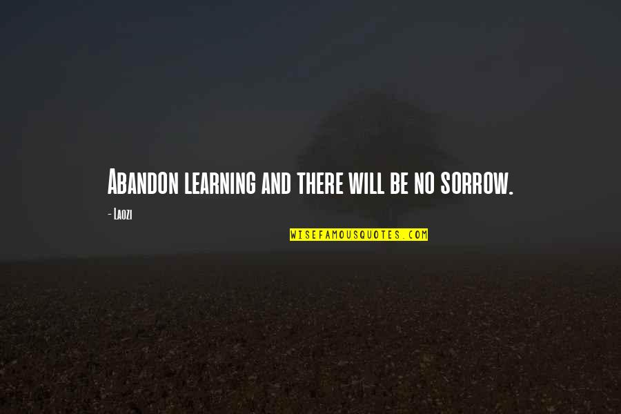 Reflection In Teaching Quotes By Laozi: Abandon learning and there will be no sorrow.