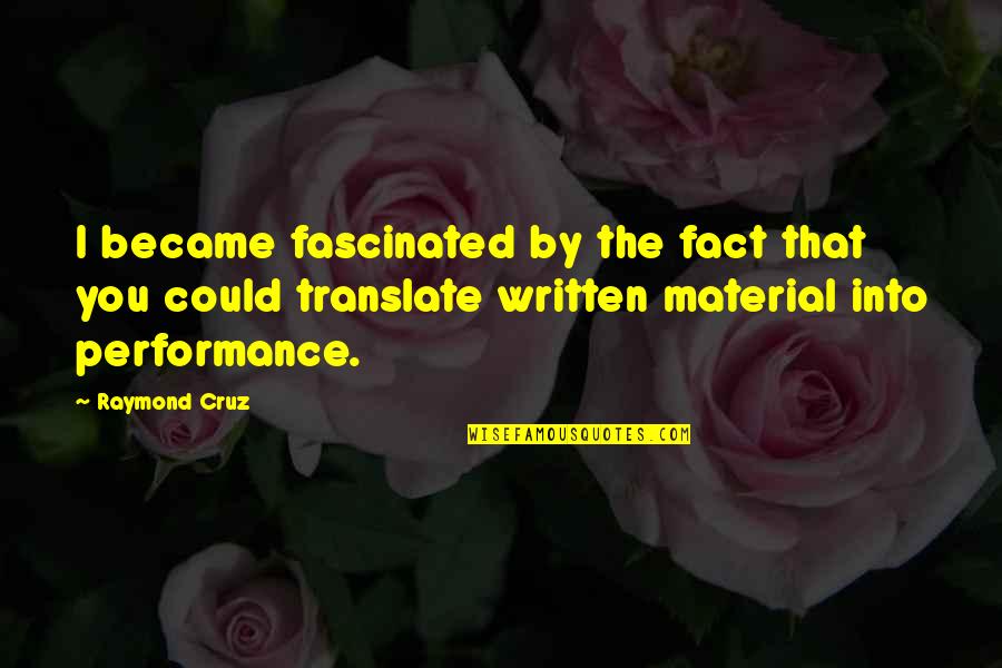 Reflection In Water Quotes By Raymond Cruz: I became fascinated by the fact that you