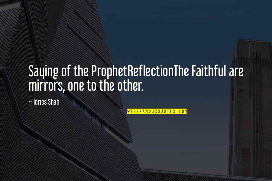 Reflection Islam Quotes By Idries Shah: Saying of the ProphetReflectionThe Faithful are mirrors, one