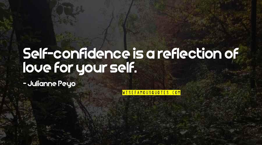 Reflection Love Quotes By Julianne Peyo: Self-confidence is a reflection of love for your Reflection Love Quotes By Julianne Peyo: Self-confidence is a reflection of love for your