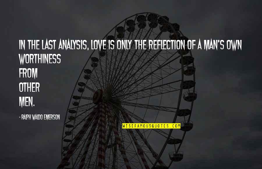 Reflection Love Quotes By Ralph Waldo Emerson: In the last analysis, love is only the Reflection Love Quotes By Ralph Waldo Emerson: In the last analysis, love is only the