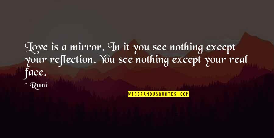 Reflection Love Quotes By Rumi: Love is a mirror. In it you see Reflection Love Quotes By Rumi: Love is a mirror. In it you see