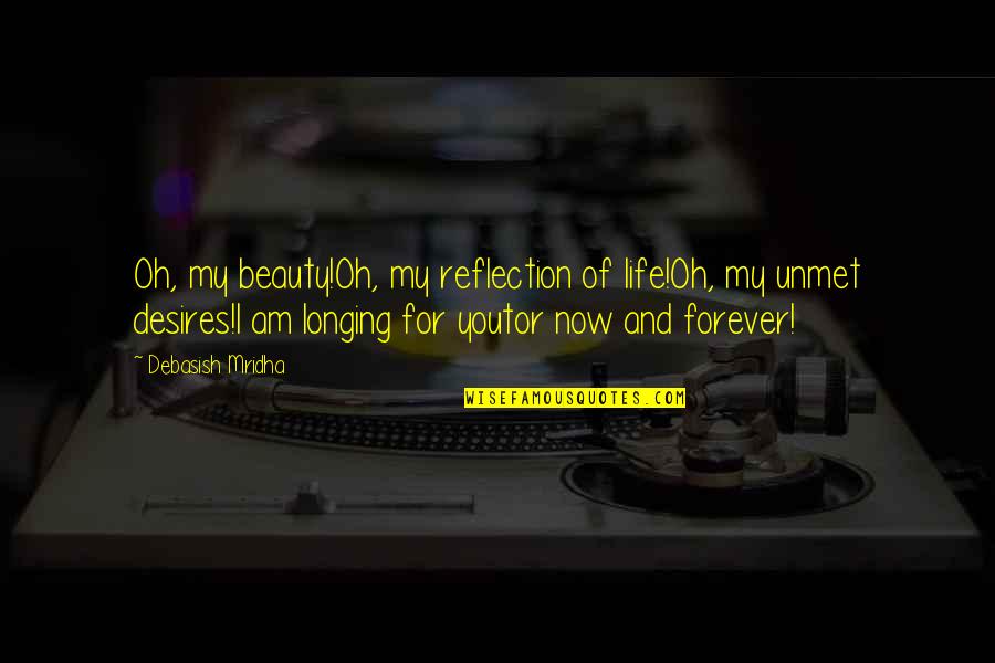 Reflection Of Beauty Quotes By Debasish Mridha: Oh, my beauty!Oh, my reflection of life!Oh, my Reflection Of Beauty Quotes By Debasish Mridha: Oh, my beauty!Oh, my reflection of life!Oh, my