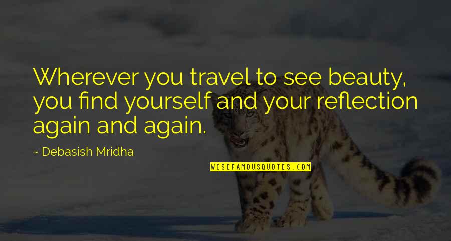 Reflection Of Beauty Quotes By Debasish Mridha: Wherever you travel to see beauty, you find Reflection Of Beauty Quotes By Debasish Mridha: Wherever you travel to see beauty, you find