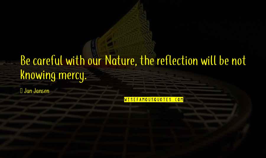 Reflection Of Beauty Quotes By Jan Jansen: Be careful with our Nature, the reflection will