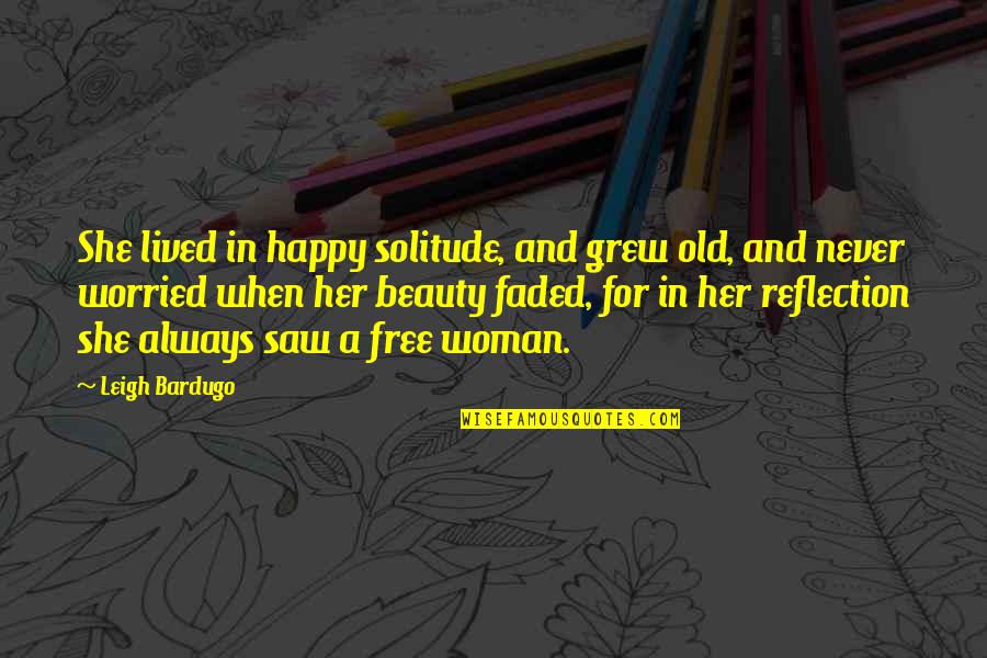 Reflection Of Beauty Quotes By Leigh Bardugo: She lived in happy solitude, and grew old, Reflection Of Beauty Quotes By Leigh Bardugo: She lived in happy solitude, and grew old,