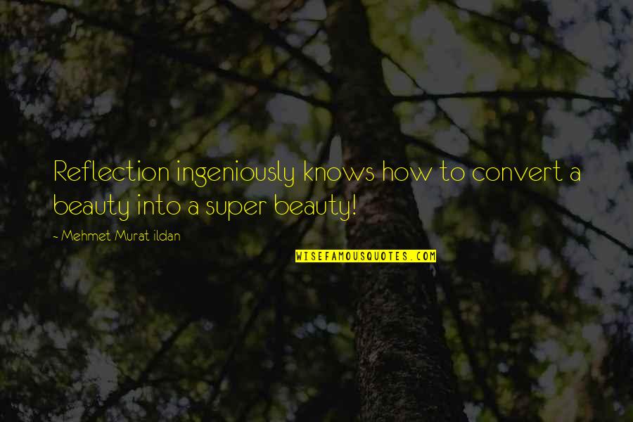 Reflection Of Beauty Quotes By Mehmet Murat Ildan: Reflection ingeniously knows how to convert a beauty Reflection Of Beauty Quotes By Mehmet Murat Ildan: Reflection ingeniously knows how to convert a beauty