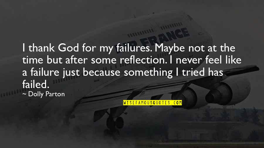 Reflection Of God Quotes By Dolly Parton: I thank God for my failures. Maybe not