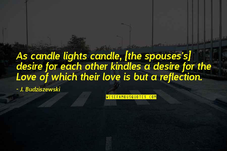 Reflection Of God's Love Quotes By J. Budziszewski: As candle lights candle, [the spouses's] desire for