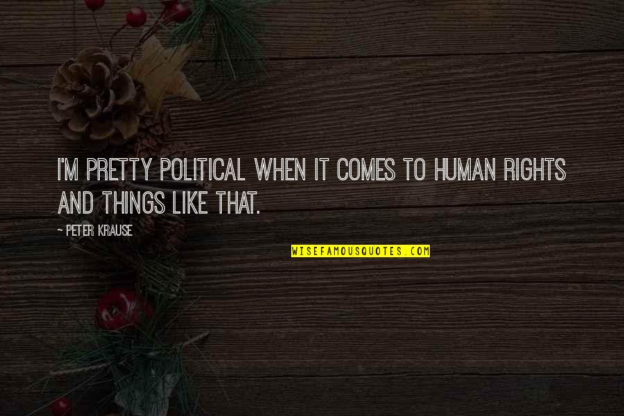 Reflection Of God's Love Quotes By Peter Krause: I'm pretty political when it comes to human