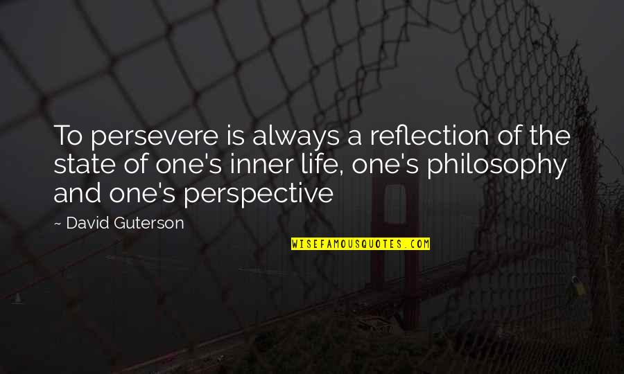 Reflection Of Life Quotes By David Guterson: To persevere is always a reflection of the