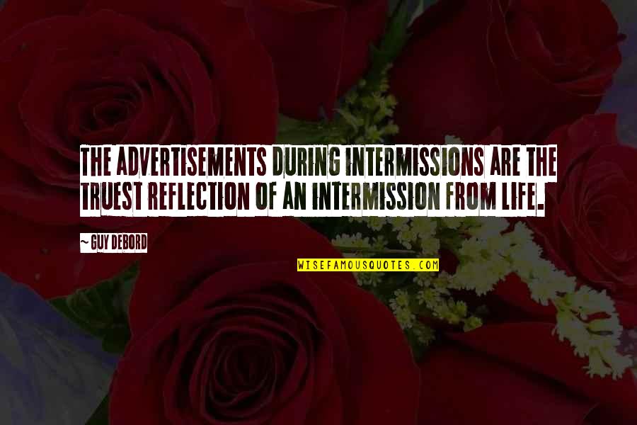 Reflection Of Life Quotes By Guy Debord: The advertisements during intermissions are the truest reflection