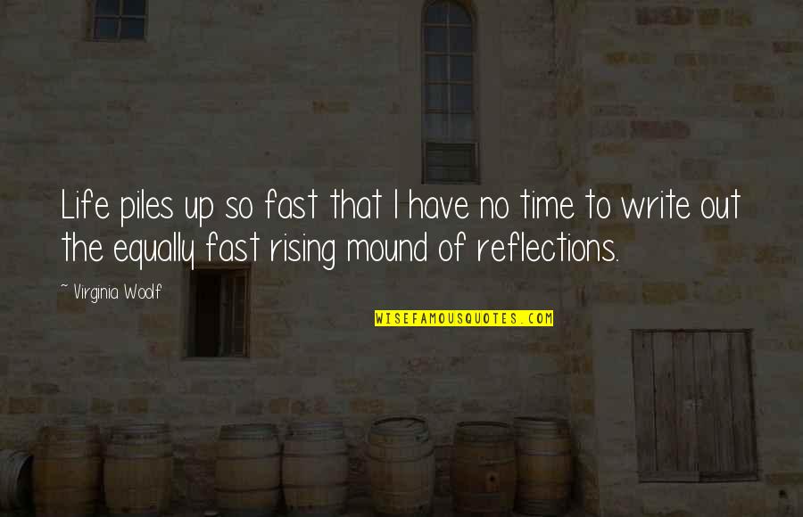 Reflection Of Life Quotes By Virginia Woolf: Life piles up so fast that I have