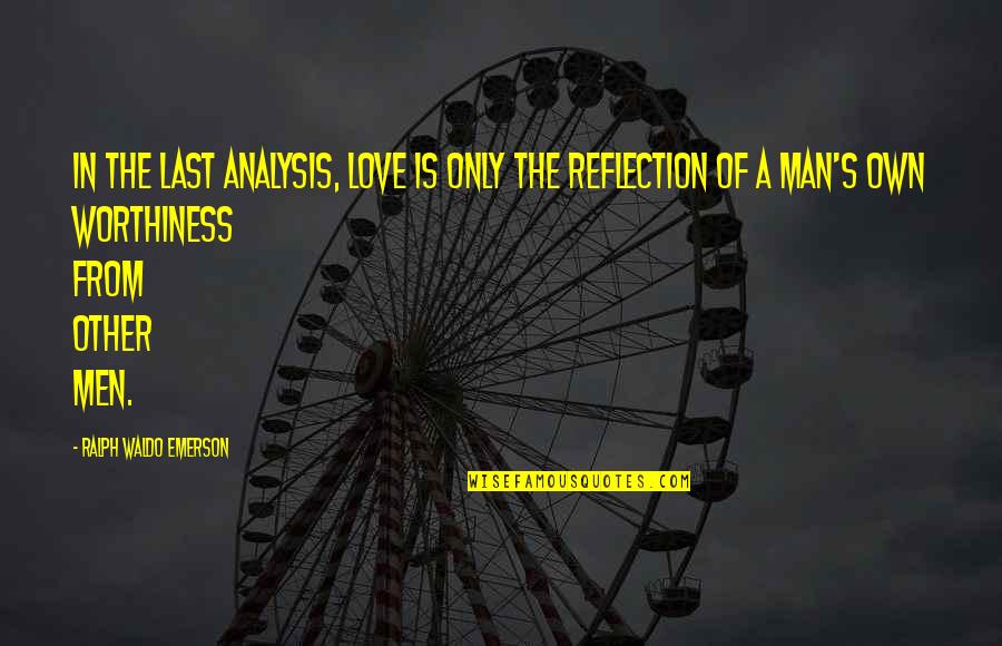 Reflection Of Love Quotes By Ralph Waldo Emerson: In the last analysis, love is only the