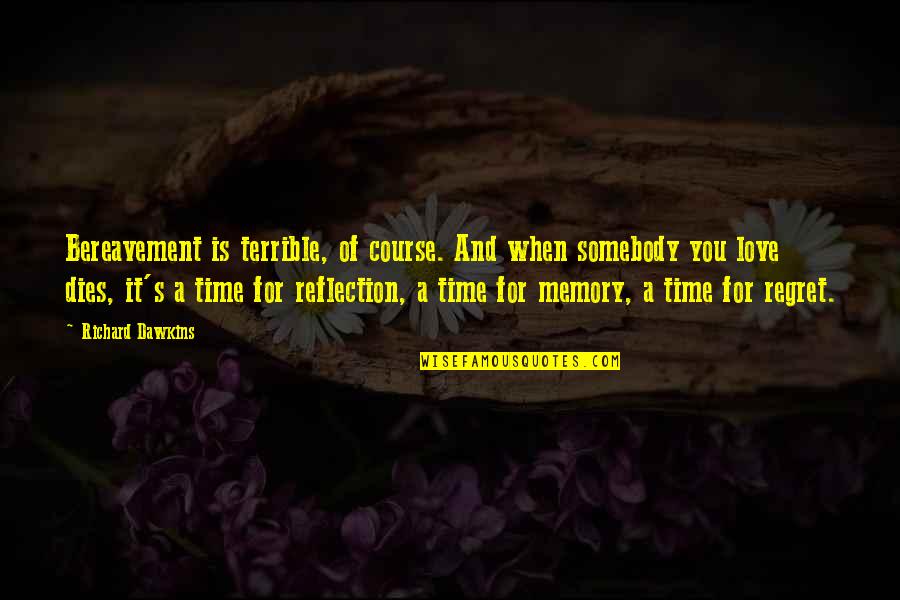 Reflection Of Love Quotes By Richard Dawkins: Bereavement is terrible, of course. And when somebody