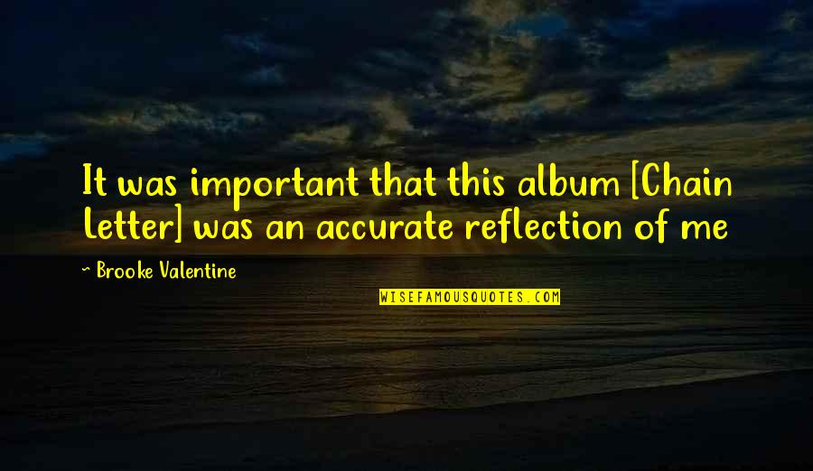 Reflection Of Me Quotes By Brooke Valentine: It was important that this album [Chain Letter]