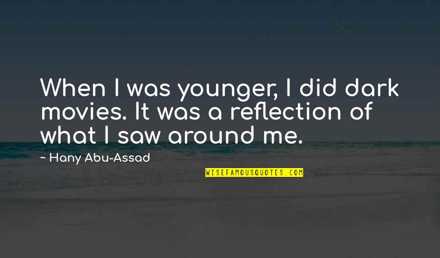 Reflection Of Me Quotes By Hany Abu-Assad: When I was younger, I did dark movies.