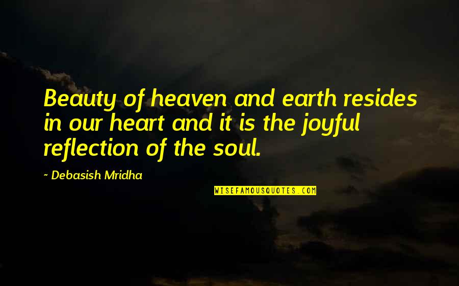 Reflection Of My Heart Quotes By Debasish Mridha: Beauty of heaven and earth resides in our