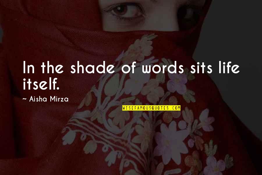 Reflection Of Poetry Quotes By Aisha Mirza: In the shade of words sits life itself.