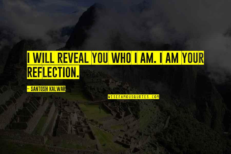 Reflection Of Poetry Quotes By Santosh Kalwar: I will reveal you who I am. I