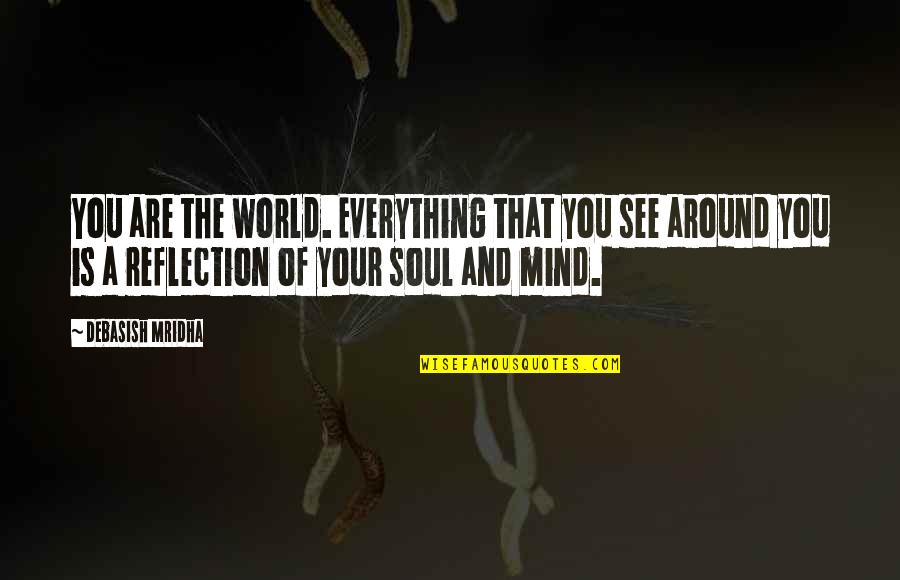 Reflection Of The Mind Quotes By Debasish Mridha: You are the world. Everything that you see