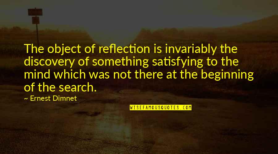 Reflection Of The Mind Quotes By Ernest Dimnet: The object of reflection is invariably the discovery